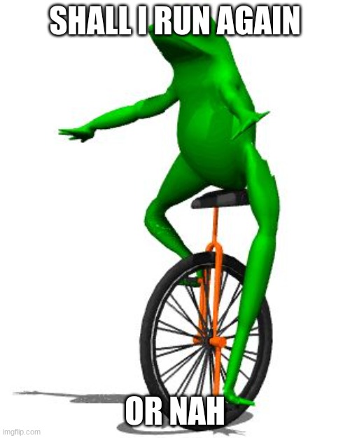 Dat Boi | SHALL I RUN AGAIN; OR NAH | image tagged in memes,dat boi | made w/ Imgflip meme maker