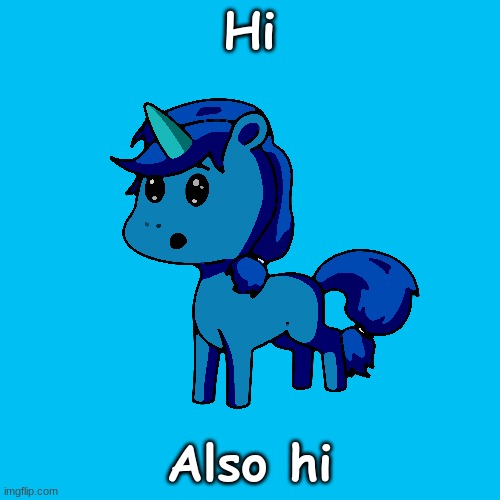 Unicornz | Hi; Also hi | image tagged in unicornz | made w/ Imgflip meme maker