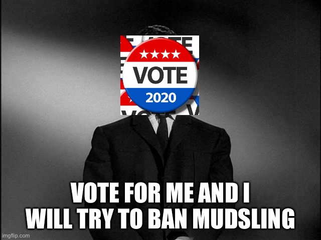 Vote for me, Approved by Imagine_M3 | VOTE FOR ME AND I WILL TRY TO BAN MUDSLING | image tagged in rod serling twilight zone | made w/ Imgflip meme maker