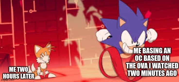Guess the OVA in the comments, if you'd want. | ME BASING AN OC BASED ON THE OVA I WATCHED TWO MINUTES AGO; ME TWO HOURS LATER | image tagged in sonic mania adventures scene 1 | made w/ Imgflip meme maker
