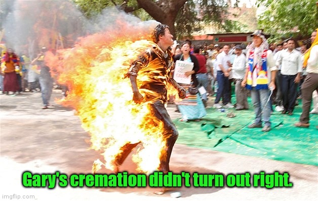 Gary's cremation didn't turn out right. | made w/ Imgflip meme maker