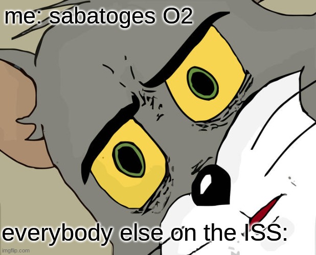 Unsettled Tom | me: sabatoges O2; everybody else on the ISS: | image tagged in memes,unsettled tom | made w/ Imgflip meme maker