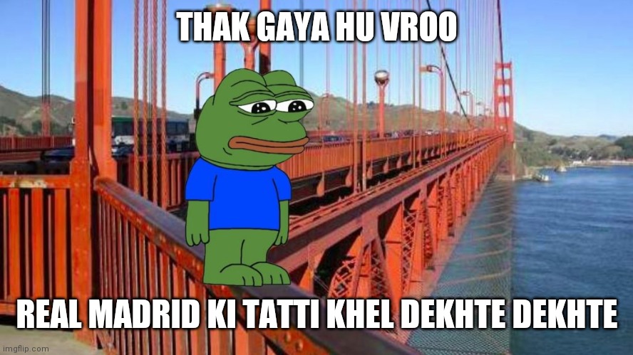 Thak Gaya Hu Bro | THAK GAYA HU VROO; REAL MADRID KI TATTI KHEL DEKHTE DEKHTE | image tagged in thak gaya hu bro | made w/ Imgflip meme maker