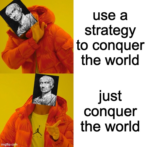 Every bad guy ever | use a strategy to conquer the world; just conquer the world | image tagged in memes,drake hotline bling | made w/ Imgflip meme maker
