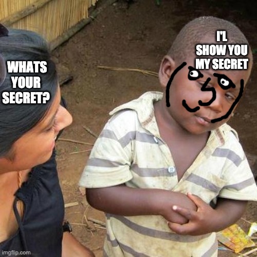 Third World Skeptical Kid | I'L SHOW YOU MY SECRET; WHATS YOUR SECRET? | image tagged in memes,third world skeptical kid | made w/ Imgflip meme maker