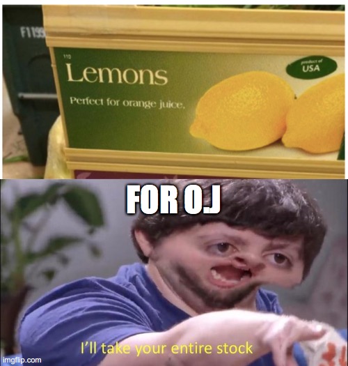 lem-o-range | FOR O.J | image tagged in i'll take your entire stock | made w/ Imgflip meme maker