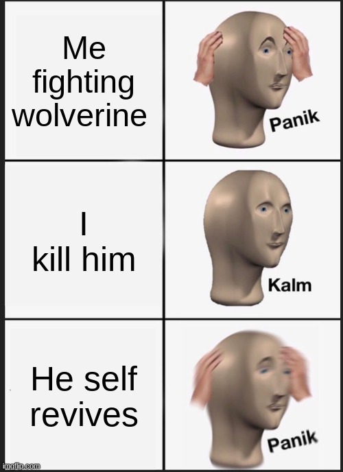 Panik Kalm Panik Meme | Me fighting wolverine; I kill him; He self revives | image tagged in memes,panik kalm panik | made w/ Imgflip meme maker
