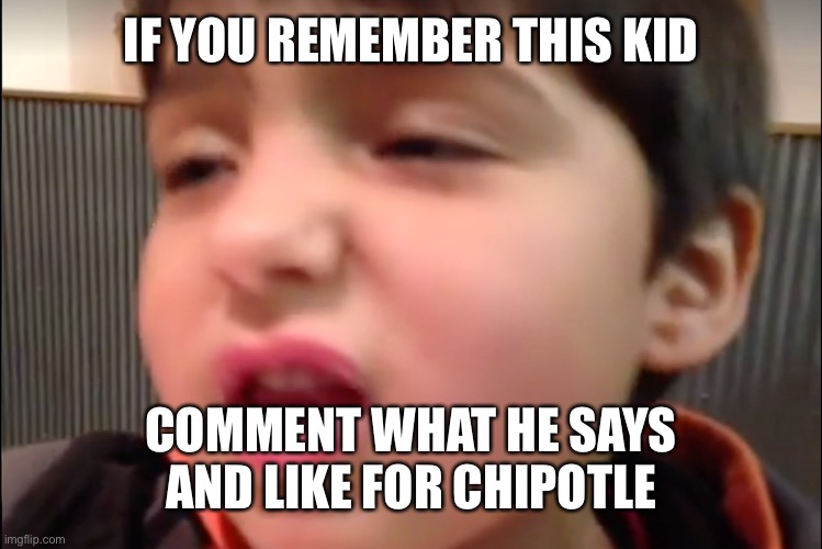 “I Love Chipotle” “Chipotle is My Life” | IF YOU REMEMBER THIS KID; COMMENT WHAT HE SAYS AND LIKE FOR CHIPOTLE | image tagged in vine,chipotle | made w/ Imgflip meme maker