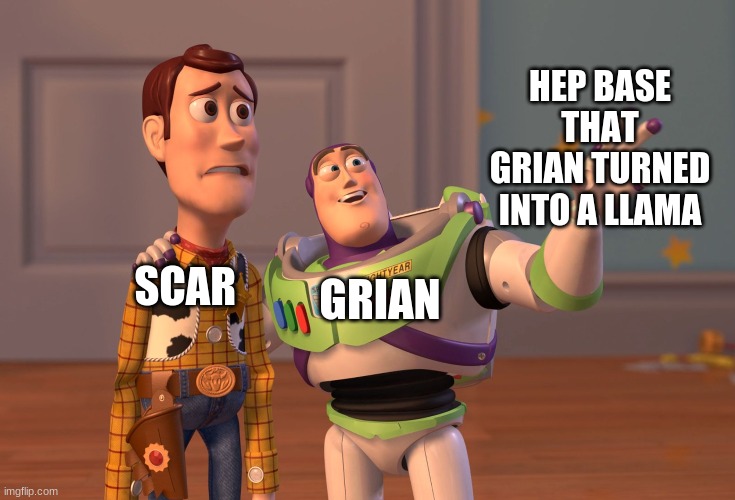 HEP | HEP BASE THAT GRIAN TURNED INTO A LLAMA; SCAR; GRIAN | image tagged in memes,x x everywhere | made w/ Imgflip meme maker