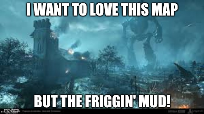 origins | I WANT TO LOVE THIS MAP; BUT THE FRIGGIN' MUD! | image tagged in origins | made w/ Imgflip meme maker