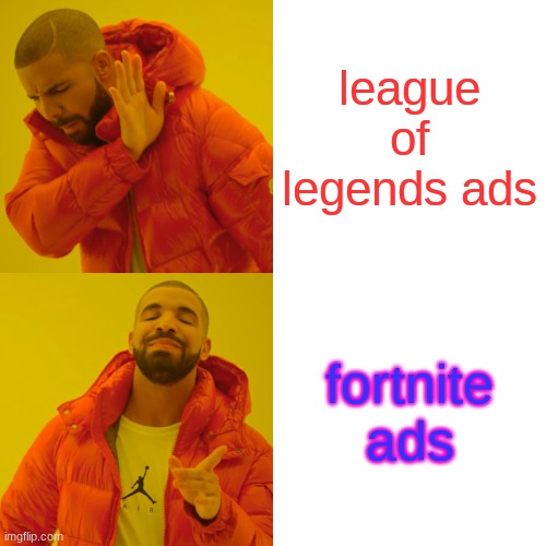 Drake Hotline Bling | league of legends ads; fortnite ads | image tagged in memes,drake hotline bling | made w/ Imgflip meme maker