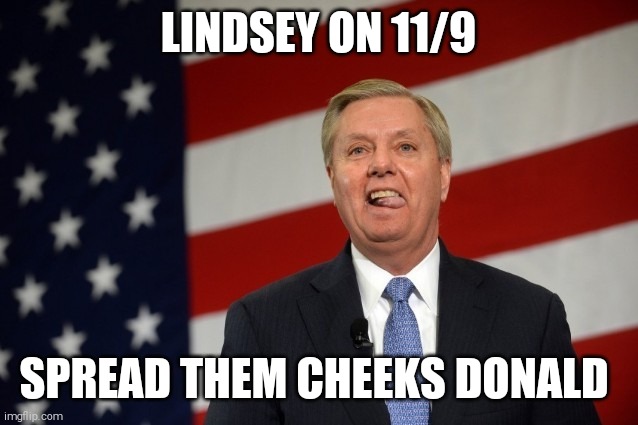 Lindsey Graham tongue | LINDSEY ON 11/9 SPREAD THEM CHEEKS DONALD | image tagged in lindsey graham tongue | made w/ Imgflip meme maker