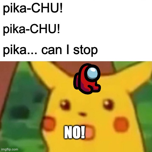 why cant I change my name | pika-CHU! pika-CHU! pika... can I stop; NO! | image tagged in memes,surprised pikachu | made w/ Imgflip meme maker