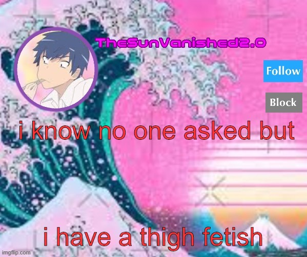 lmfaoo | i know no one asked but; i have a thigh fetish | image tagged in tsv announcement temp | made w/ Imgflip meme maker