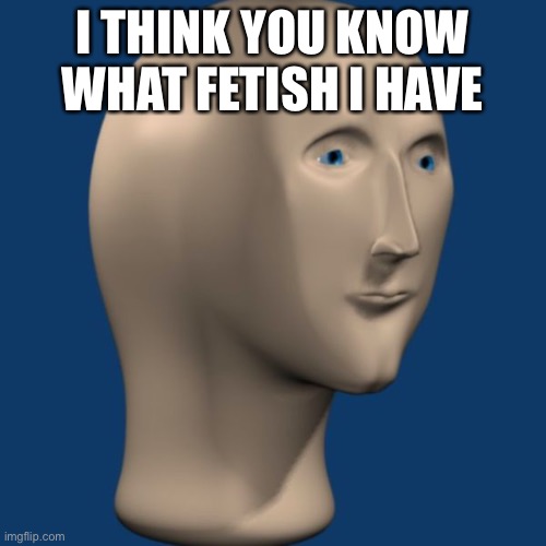 IF you say it’s origami I will kill you | I THINK YOU KNOW WHAT FETISH I HAVE | image tagged in meme man | made w/ Imgflip meme maker