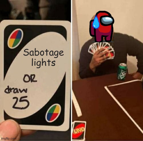 sabotage sweat | Sabotage lights | image tagged in memes,uno draw 25 cards | made w/ Imgflip meme maker