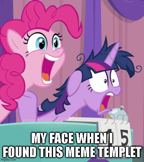 my face when | MY FACE WHEN I FOUND THIS MEME TEMPLET | image tagged in mlp fim | made w/ Imgflip meme maker