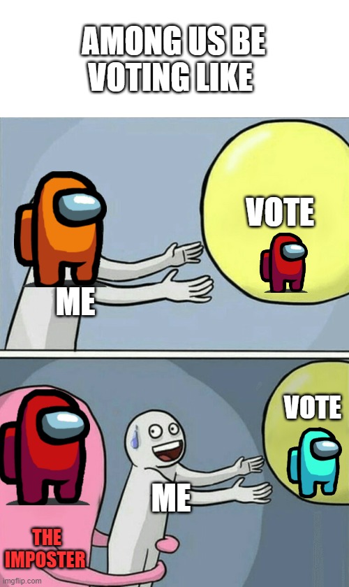 among us voting be like | AMONG US BE VOTING LIKE; VOTE; ME; VOTE; ME; THE IMPOSTER | image tagged in memes,running away balloon | made w/ Imgflip meme maker