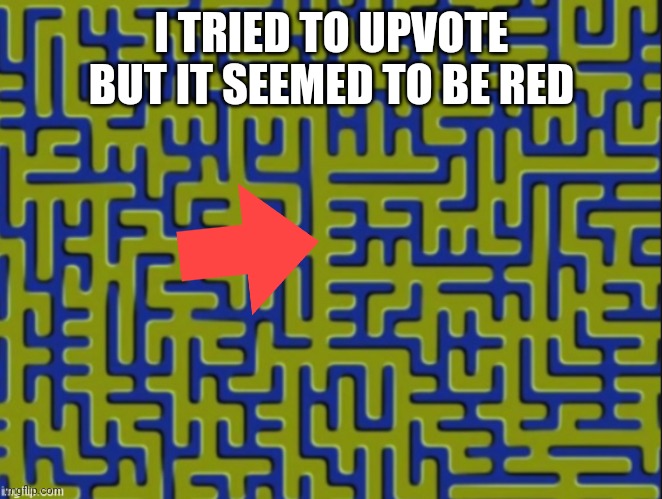 I TRIED TO UPVOTE BUT IT SEEMED TO BE RED | made w/ Imgflip meme maker