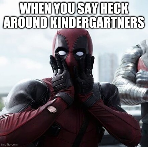 Deadpool Surprised | WHEN YOU SAY HECK AROUND KINDERGARTNERS | image tagged in memes,deadpool surprised | made w/ Imgflip meme maker