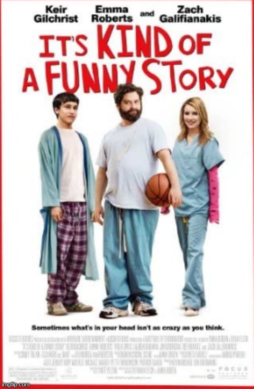 It's Kind Of A Funny Story | image tagged in it's kind of a funny story,movies,keir gilchrist,zach galifianakis,emma roberts,jim gaffigan | made w/ Imgflip meme maker