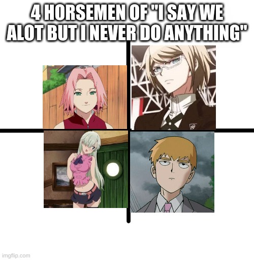 Blank Starter Pack Meme | 4 HORSEMEN OF "I SAY WE ALOT BUT I NEVER DO ANYTHING" | image tagged in memes,blank starter pack,anime | made w/ Imgflip meme maker