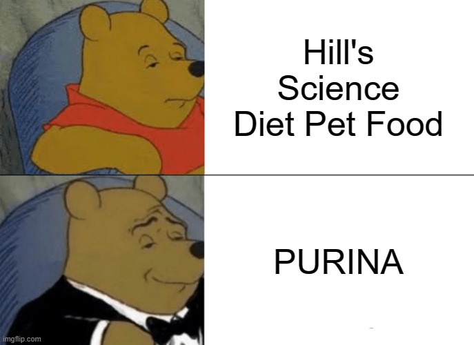 Tuxedo Winnie The Pooh | Hill's Science Diet Pet Food; PURINA | image tagged in memes,tuxedo winnie the pooh | made w/ Imgflip meme maker