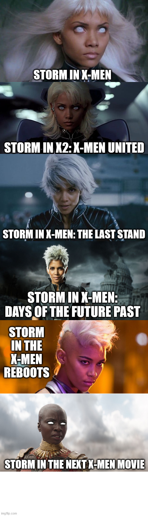 Storm's hair is slowly disappearing... | STORM IN X-MEN; STORM IN X2: X-MEN UNITED; STORM IN X-MEN: THE LAST STAND; STORM IN X-MEN: DAYS OF THE FUTURE PAST; STORM IN THE X-MEN REBOOTS; STORM IN THE NEXT X-MEN MOVIE | image tagged in marvel,storm,funny,meme,x-men | made w/ Imgflip meme maker
