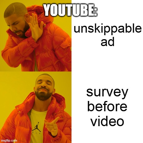 Takes 2 Seconds to Click "None of the Above" | unskippable ad; YOUTUBE:; survey before video | image tagged in memes,drake hotline bling | made w/ Imgflip meme maker