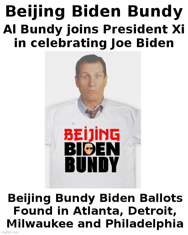 Beijing Biden Bundy Ballots Found In Four Cities | image tagged in beijing,joe biden,al bundy,democrats,2020 elections,voter fraud | made w/ Imgflip meme maker