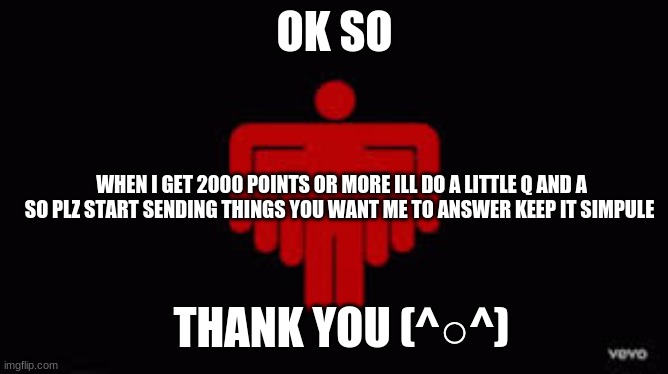 OK SO; WHEN I GET 2000 POINTS OR MORE ILL DO A LITTLE Q AND A SO PLZ START SENDING THINGS YOU WANT ME TO ANSWER KEEP IT SIMPULE; THANK YOU (^○^) | image tagged in seriously | made w/ Imgflip meme maker