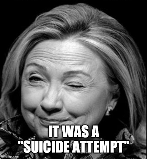 Hillary wink | IT WAS A "SUICIDE ATTEMPT" | image tagged in hillary wink | made w/ Imgflip meme maker