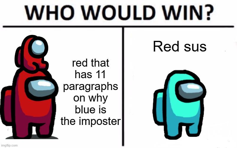 uPvOtE LoLOloL | Red sus; red that has 11 paragraphs on why blue is the imposter | image tagged in memes,who would win | made w/ Imgflip meme maker