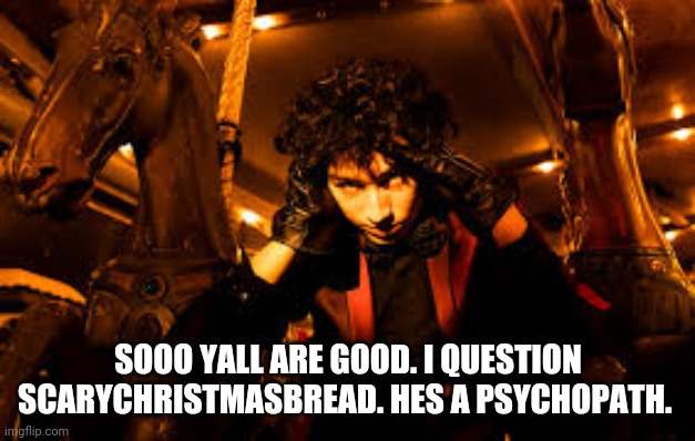 Who wants to do the Sociopath quiz? Ill put it in the comments | SOOO YALL ARE GOOD. I QUESTION SCARYCHRISTMASBREAD. HES A PSYCHOPATH. | image tagged in sub urban true | made w/ Imgflip meme maker