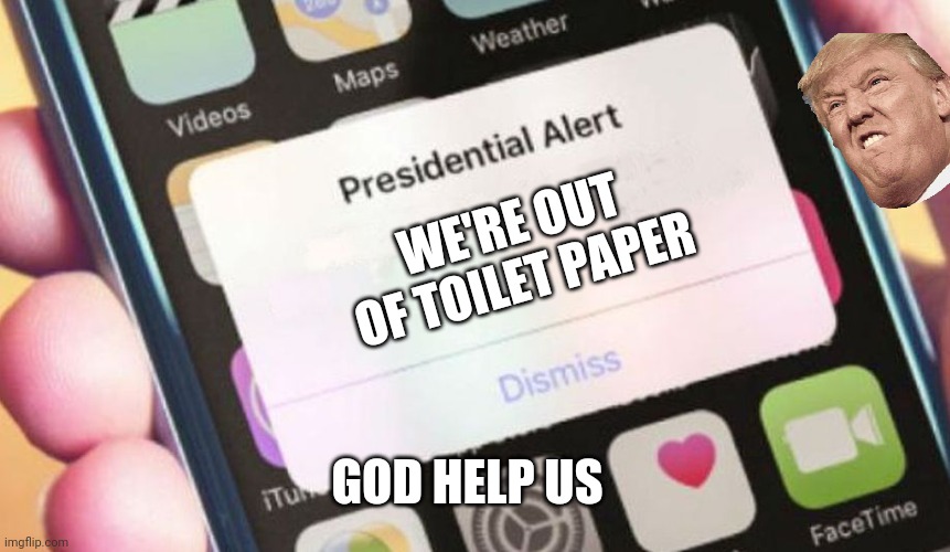 Toooolet | WE'RE OUT OF TOILET PAPER; GOD HELP US | image tagged in memes,presidential alert | made w/ Imgflip meme maker