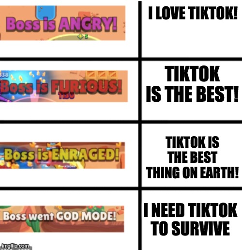 I hate TikTok! (New meme template) | I LOVE TIKTOK! TIKTOK IS THE BEST! TIKTOK IS THE BEST THING ON EARTH! I NEED TIKTOK TO SURVIVE | image tagged in all stages of brawl stars bosses | made w/ Imgflip meme maker