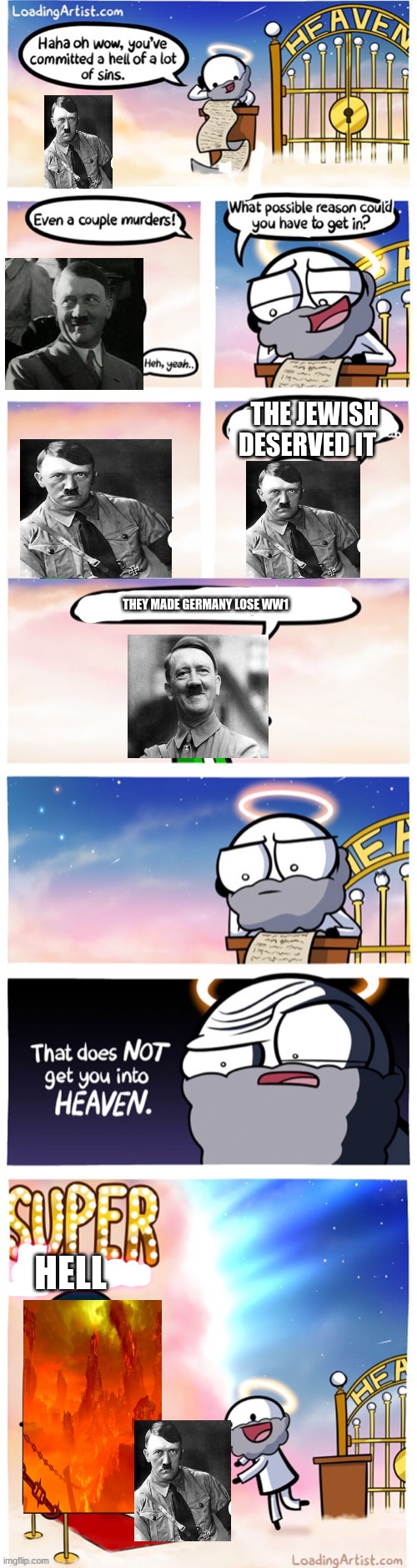 Super Heaven | THE JEWISH DESERVED IT; THEY MADE GERMANY LOSE WW1; HELL | image tagged in super heaven | made w/ Imgflip meme maker