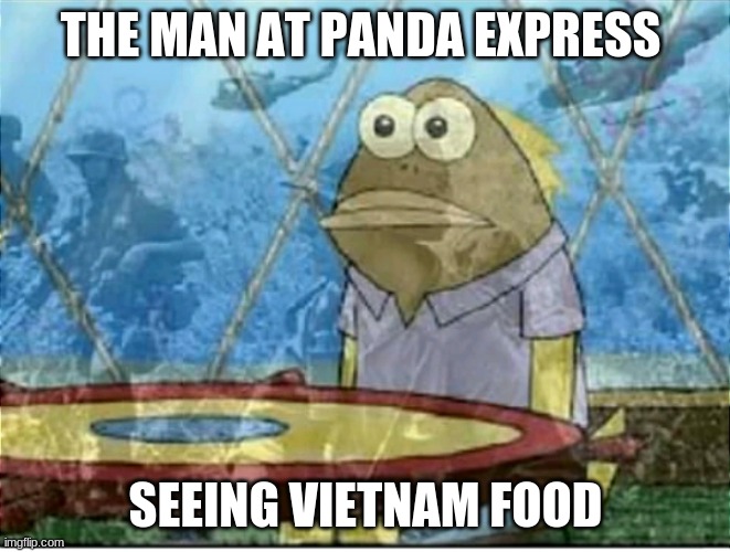 Flashbacks |  THE MAN AT PANDA EXPRESS; SEEING VIETNAM FOOD | image tagged in flashbacks | made w/ Imgflip meme maker