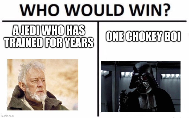 Who Would Win? Meme | A JEDI WHO HAS TRAINED FOR YEARS; ONE CHOKEY BOI | image tagged in memes,who would win | made w/ Imgflip meme maker