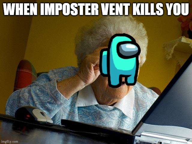 Grandma Finds The Internet Meme | WHEN IMPOSTER VENT KILLS YOU | image tagged in memes,grandma finds the internet | made w/ Imgflip meme maker