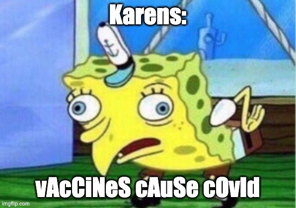 Mocking Spongebob | Karens:; vAcCiNeS cAuSe cOvId | image tagged in memes,mocking spongebob | made w/ Imgflip meme maker