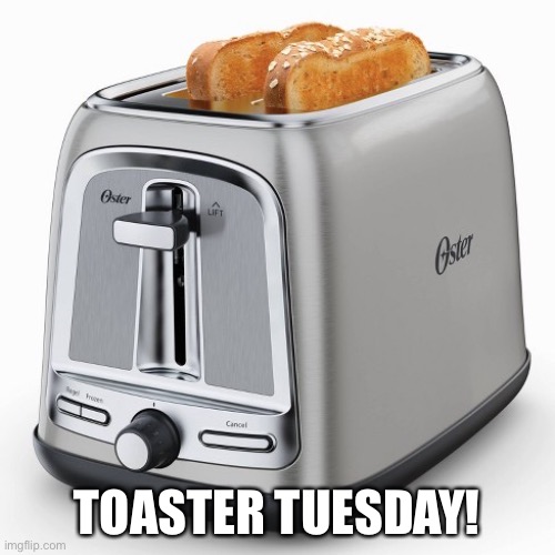 Toaster Tuesday :) | TOASTER TUESDAY! | image tagged in toaster | made w/ Imgflip meme maker
