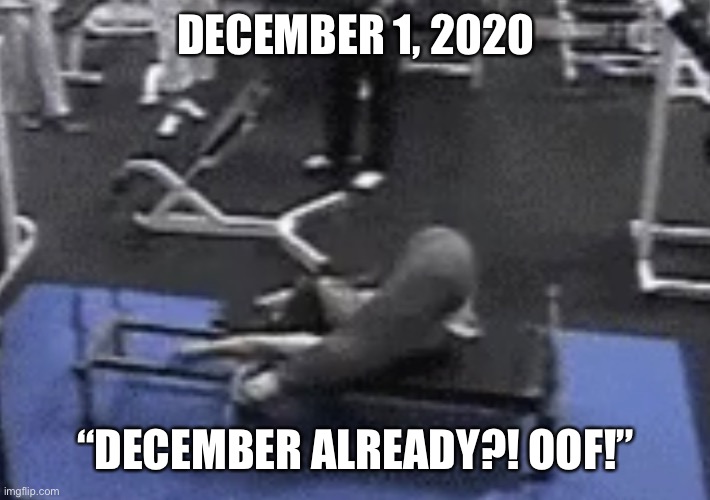 December already?! | DECEMBER 1, 2020; “DECEMBER ALREADY?! OOF!” | image tagged in december | made w/ Imgflip meme maker