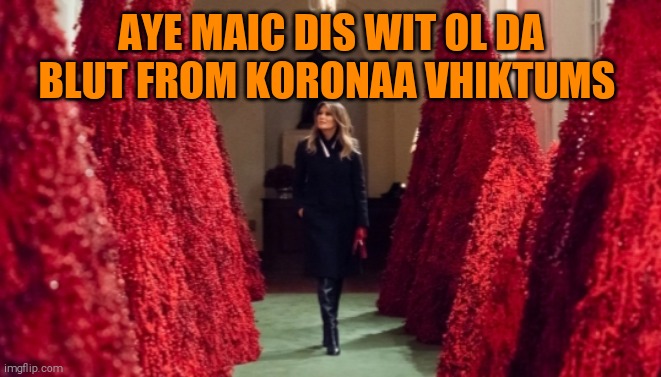 AYE MAIC DIS WIT OL DA BLUT FROM KORONAA VHIKTUMS | made w/ Imgflip meme maker