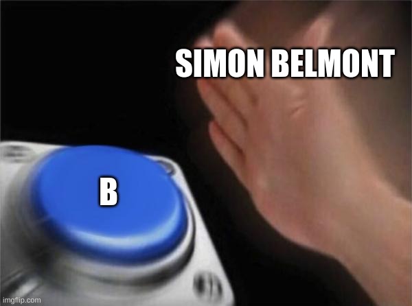 Blank Nut Button | SIMON BELMONT; B | image tagged in memes,blank nut button | made w/ Imgflip meme maker
