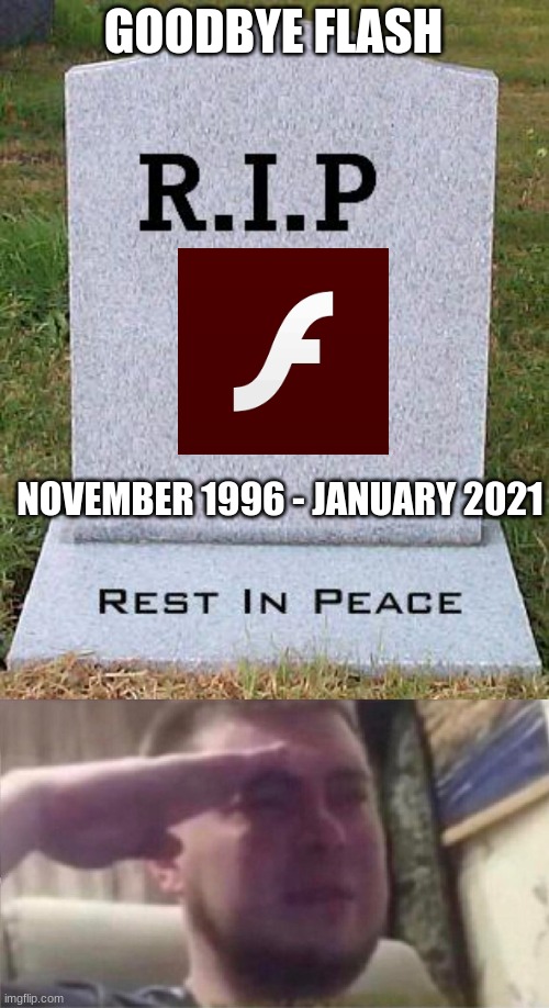 Thank you Adobe for all the great games made possible by you. We will miss you |  GOODBYE FLASH; NOVEMBER 1996 - JANUARY 2021 | image tagged in rip headstone,2021,adobe,flash,sad salute | made w/ Imgflip meme maker