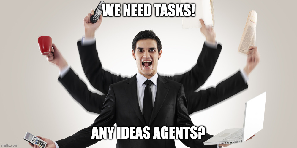 multi tasking | WE NEED TASKS! ANY IDEAS AGENTS? | image tagged in multi tasking | made w/ Imgflip meme maker