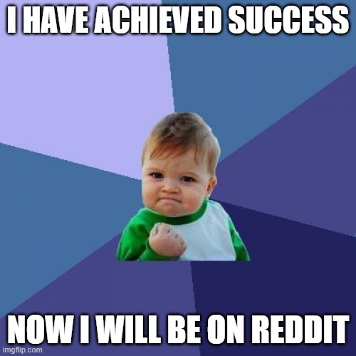 woahzers | I HAVE ACHIEVED SUCCESS; NOW I WILL BE ON REDDIT | image tagged in memes,success kid | made w/ Imgflip meme maker