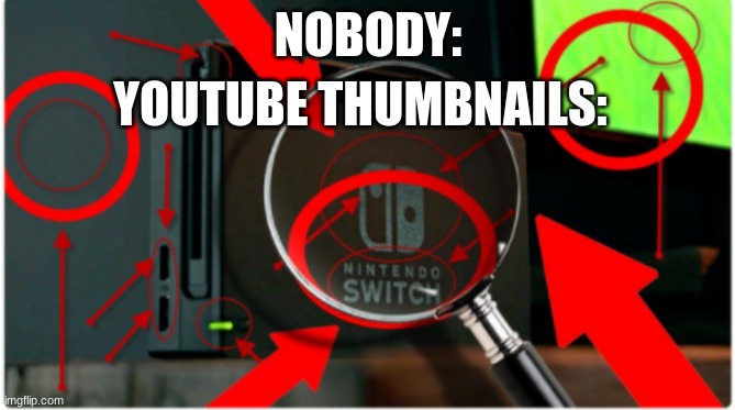 stupid thumbnails | NOBODY:; YOUTUBE THUMBNAILS: | image tagged in stupid thumbnails | made w/ Imgflip meme maker
