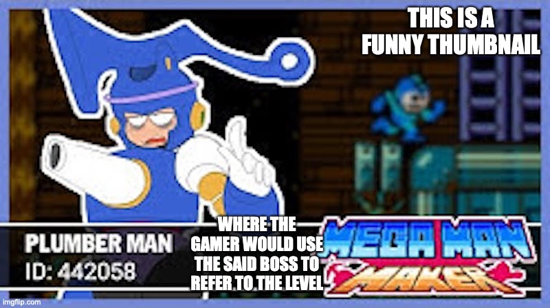 Plumber Man | THIS IS A FUNNY THUMBNAIL; WHERE THE GAMER WOULD USE THE SAID BOSS TO REFER TO THE LEVEL | image tagged in megaman,memes | made w/ Imgflip meme maker